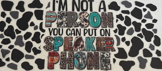 I'm Not A Person You Can Put On Speaker Phone